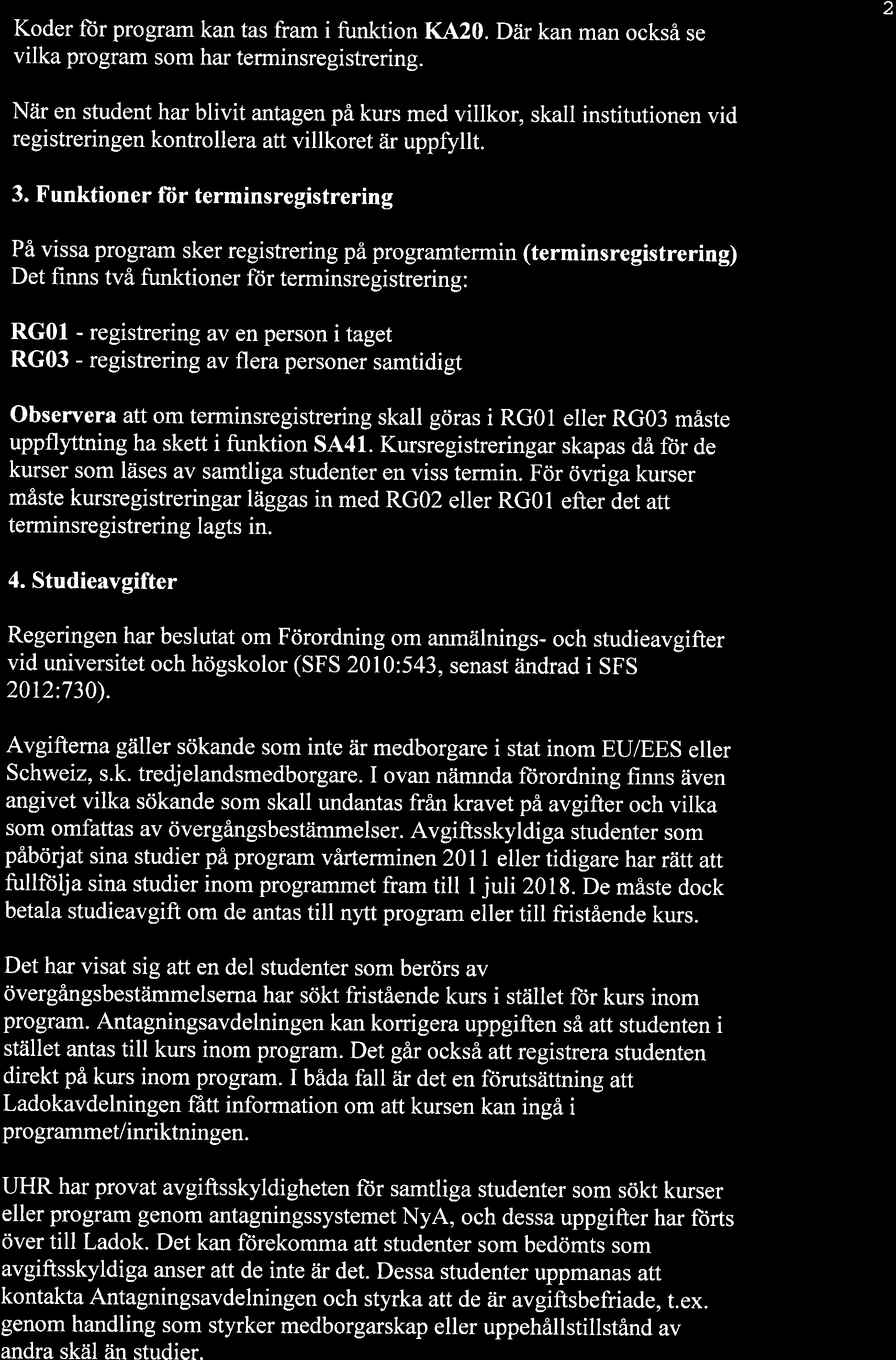 Koder ftir program kan tas fram i funktion K420. Dåir kan man också se vilka program som har terminsregistrering.