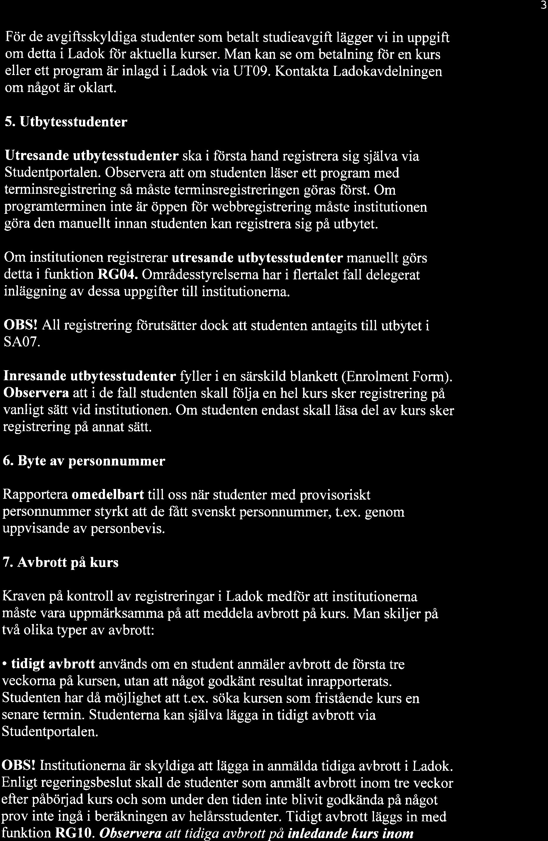 3 För de avgiftsskyldiga studenter som betalt studieavgift lägger vi in uppgift om detta i Ladok ftir aktuella kurser.