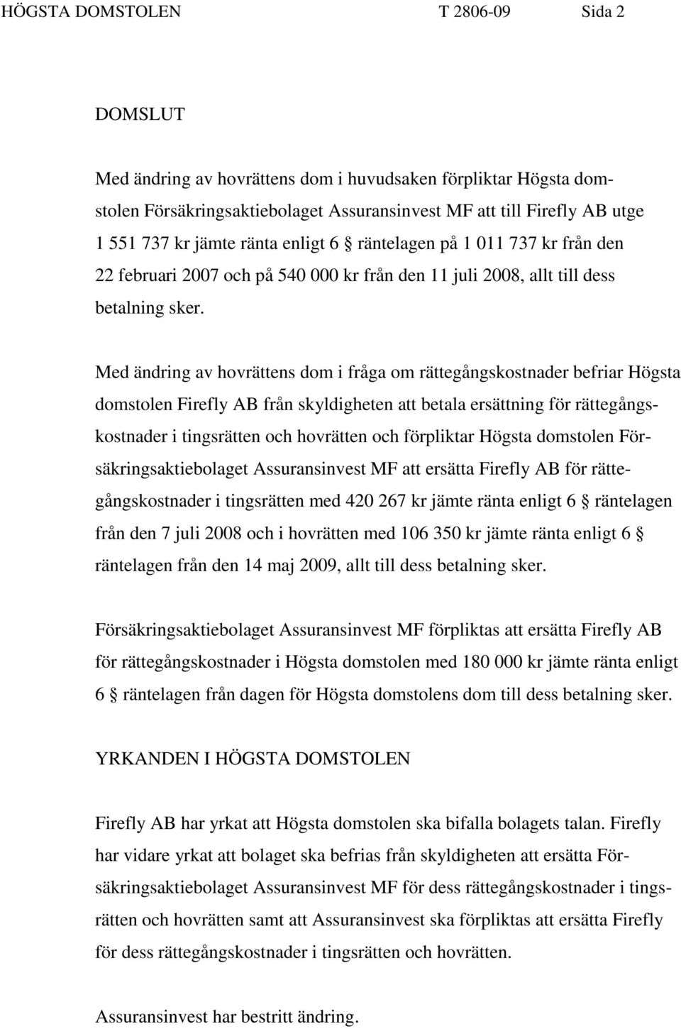 Med ändring av hovrättens dom i fråga om rättegångskostnader befriar Högsta domstolen Firefly AB från skyldigheten att betala ersättning för rättegångskostnader i tingsrätten och hovrätten och