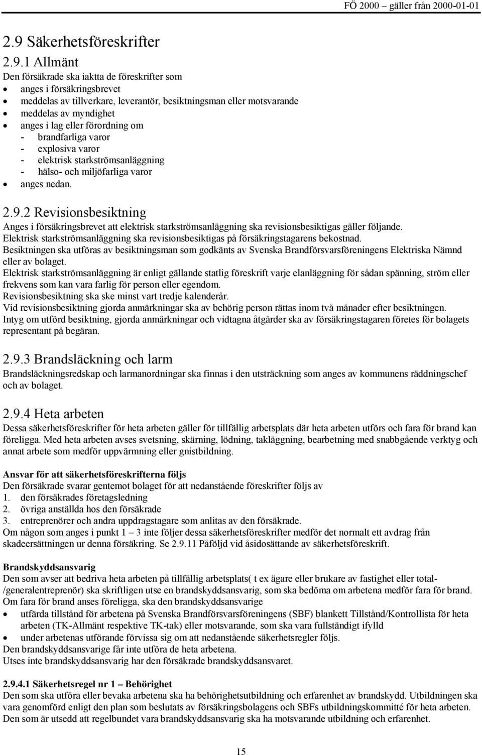 2 Revisionsbesiktning Anges i försäkringsbrevet att elektrisk starkströmsanläggning ska revisionsbesiktigas gäller följande.