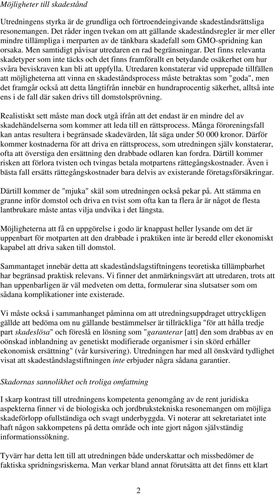 Men samtidigt påvisar utredaren en rad begränsningar. Det finns relevanta skadetyper som inte täcks och det finns framförallt en betydande osäkerhet om hur svåra beviskraven kan bli att uppfylla.