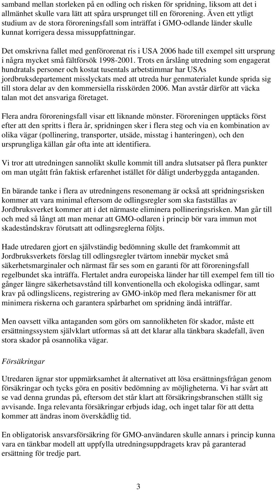 Det omskrivna fallet med genförorenat ris i USA 2006 hade till exempel sitt ursprung i några mycket små fältförsök 1998-2001.