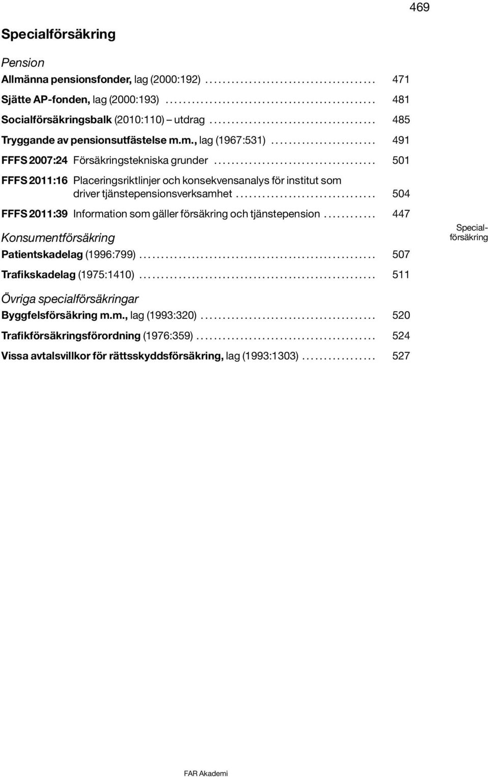 .................................... 501 FFFS 2011:16 Placeringsriktlinjer och konsekvensanalys för institut som driver tjänstepensionsverksamhet.