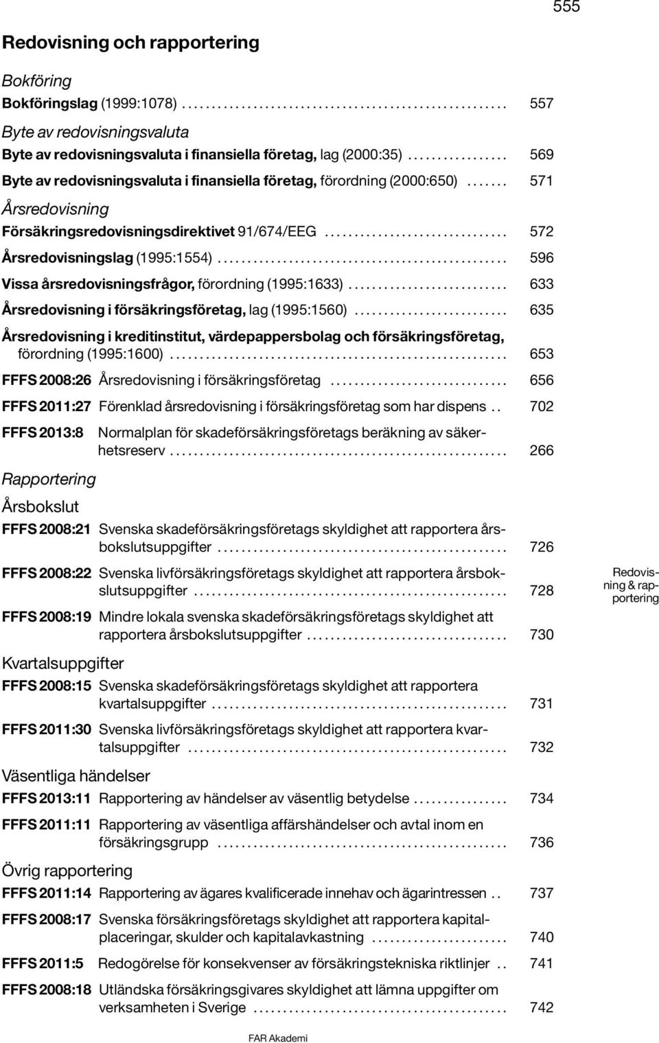 ................................................ 596 Vissa årsredovisningsfrågor, förordning (1995:1633)........................... 633 Årsredovisning i försäkringsföretag, lag (1995:1560).