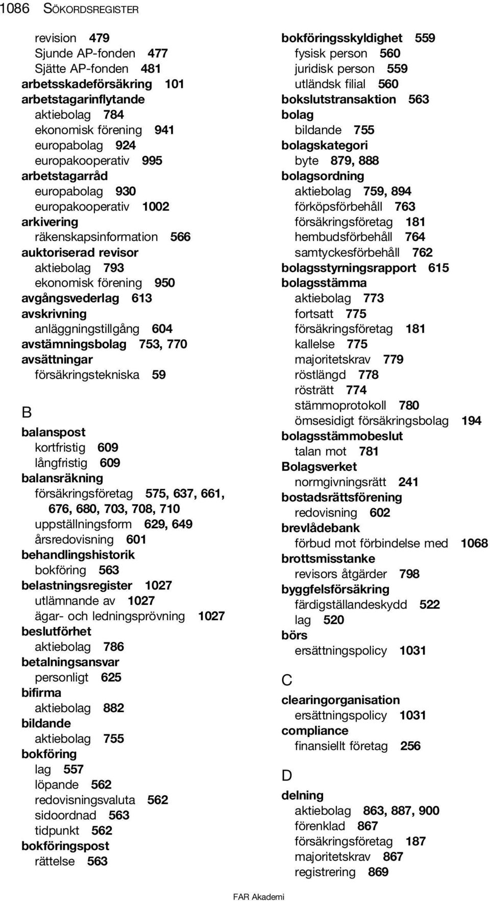 anläggningstillgång 604 avstämningsbolag 753, 770 avsättningar försäkringstekniska 59 B balanspost kortfristig 609 långfristig 609 balansräkning försäkringsföretag 575, 637, 661, 676, 680, 703, 708,