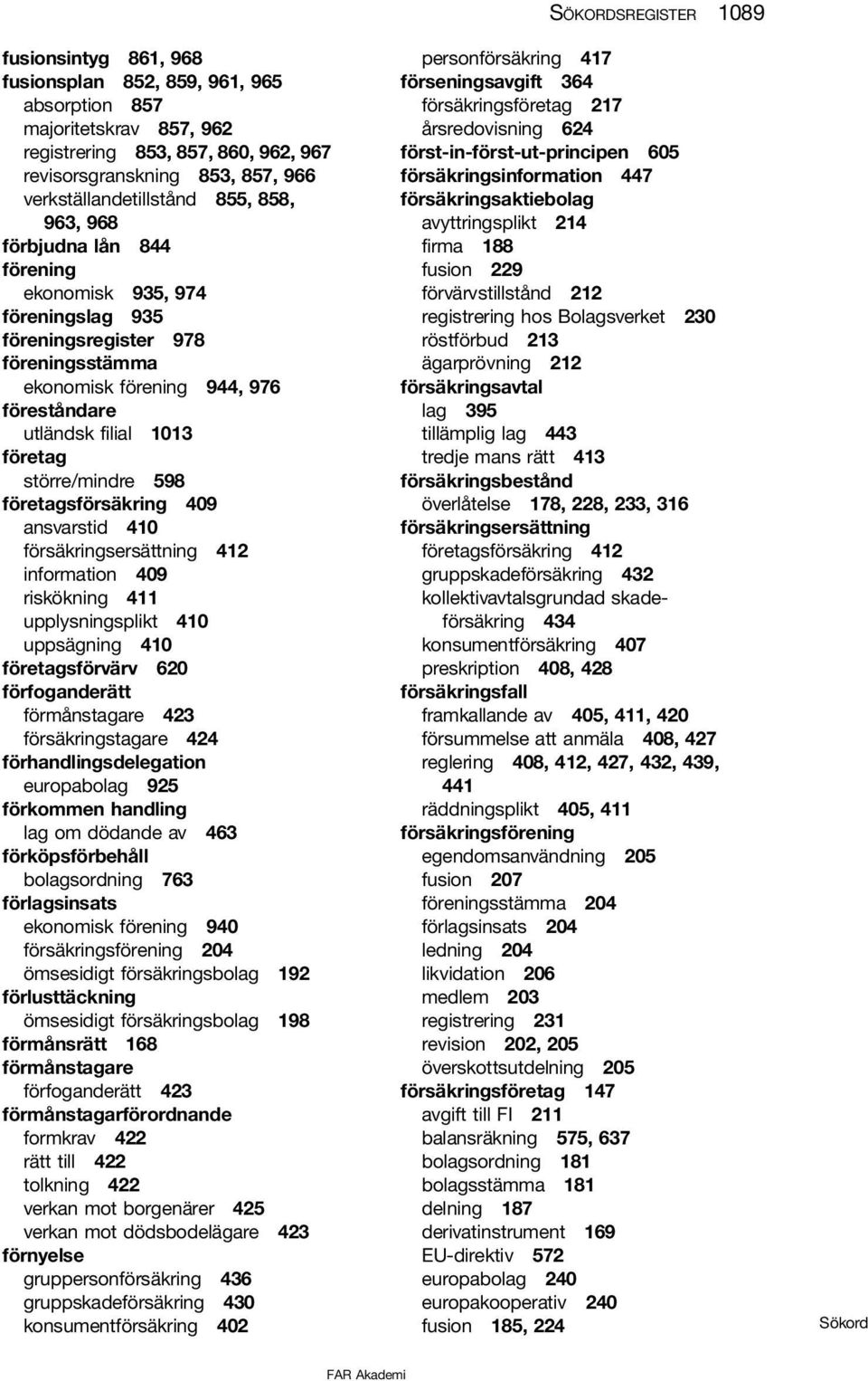 1013 företag större/mindre 598 företagsförsäkring 409 ansvarstid 410 försäkringsersättning 412 information 409 riskökning 411 upplysningsplikt 410 uppsägning 410 företagsförvärv 620 förfoganderätt