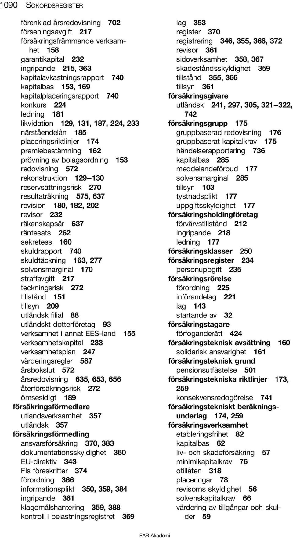 rekonstruktion 129--130 reservsättningsrisk 270 resultaträkning 575, 637 revision 180, 182, 202 revisor 232 räkenskapsår 637 räntesats 262 sekretess 160 skuldrapport 740 skuldtäckning 163, 277