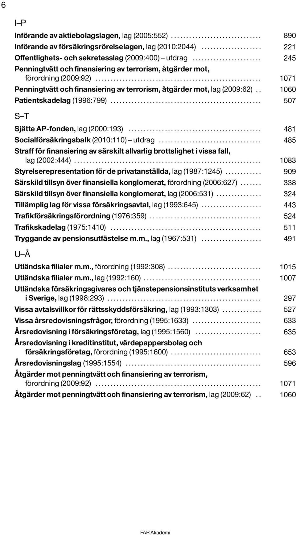 . 1060 Patientskadelag (1996:799).................................................. 507 S T Sjätte AP-fonden, lag (2000:193)............................................ 481 Socialförsäkringsbalk (2010:110) utdrag.