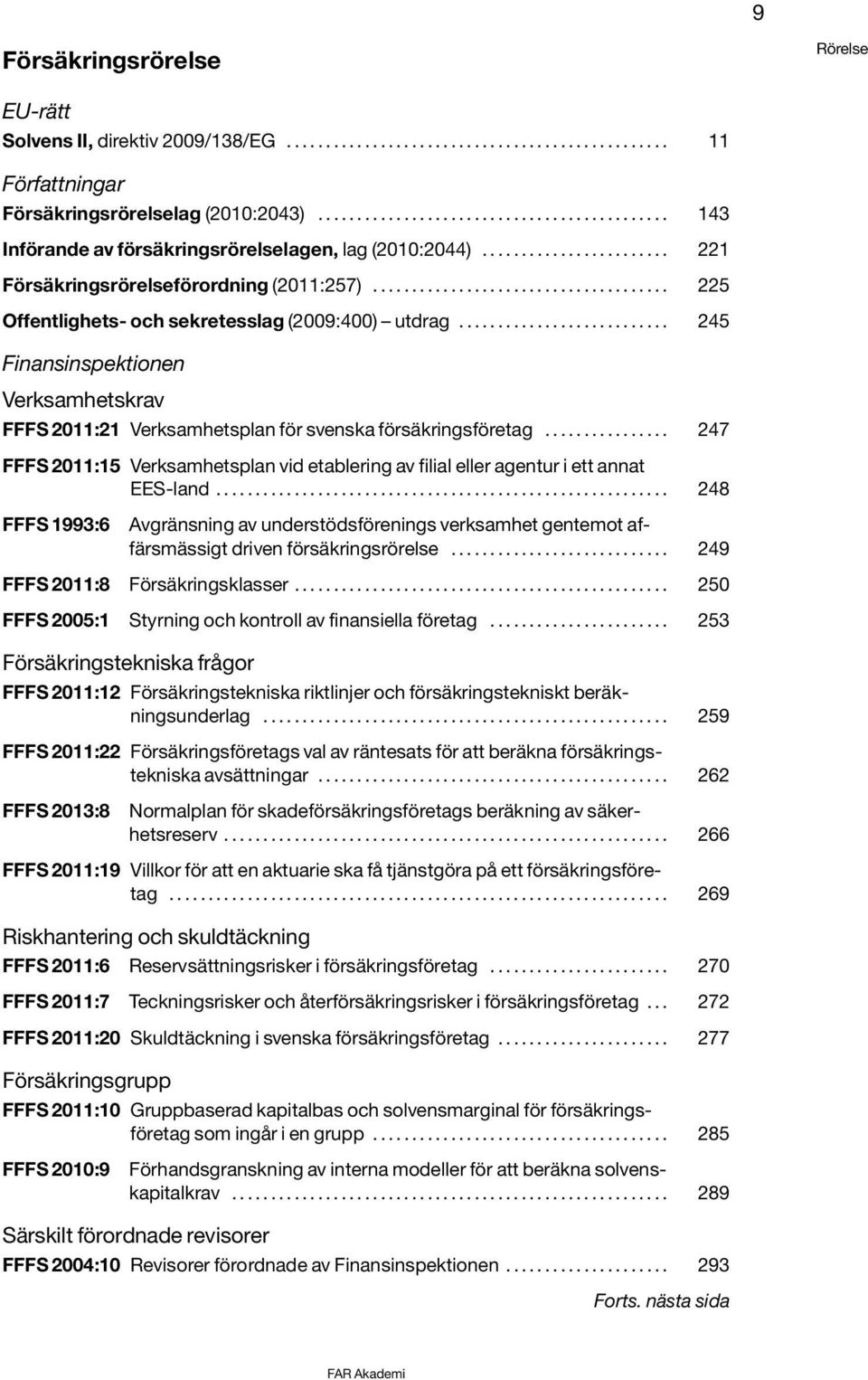 ..................................... 225 Offentlighets- och sekretesslag (2009:400) utdrag........................... 245 Finansinspektionen Verksamhetskrav FFFS 2011:21 Verksamhetsplan för svenska försäkringsföretag.