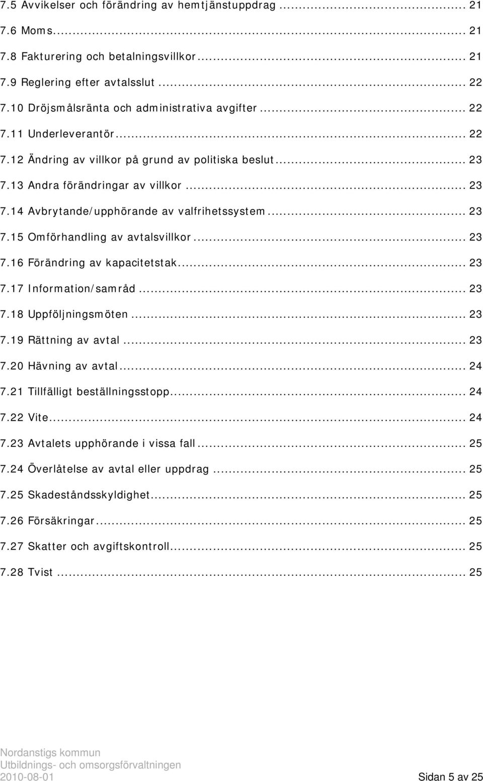 .. 23 7.16 Förändring av kapacitetstak... 23 7.17 Information/samråd... 23 7.18 Uppföljningsmöten... 23 7.19 Rättning av avtal... 23 7.20 Hävning av avtal... 24 7.21 Tillfälligt beställningsstopp.