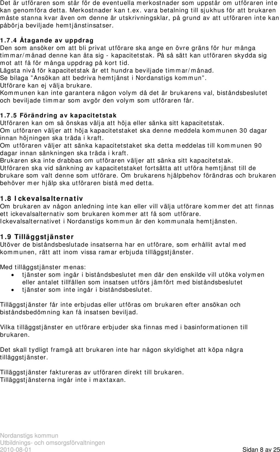 4 Åtagande av uppdrag Den som ansöker om att bli privat utförare ska ange en övre gräns för hur många timmar/månad denne kan åta sig - kapacitetstak.