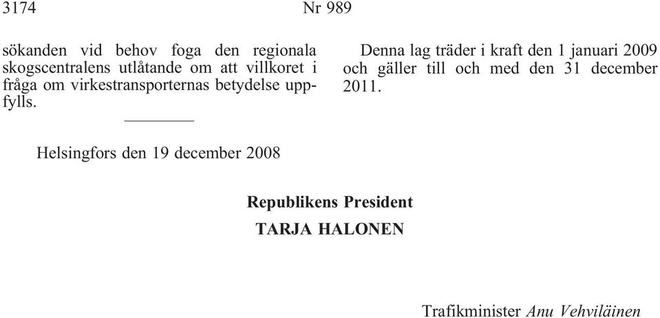 Denna lag träder i kraft den 1 januari 2009 och gäller till och med den 31 december