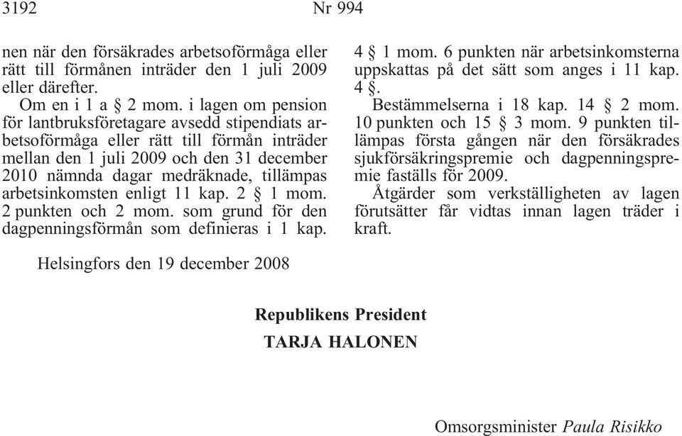 arbetsinkomsten enligt 11 kap. 2 1 mom. 2 punkten och 2 mom. som grund för den dagpenningsförmån som definieras i 1 kap. 4 1 mom.