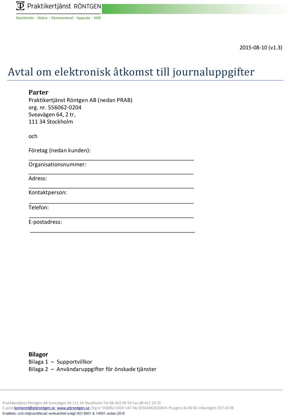 Supportvillkor Bilaga 2 Användaruppgifter för önskade tjänster Praktikertjänst Röntgen AB Sveavägen 64 111 34 Stockholm Tel 08-402 09 50 Fax 08-411 25 55