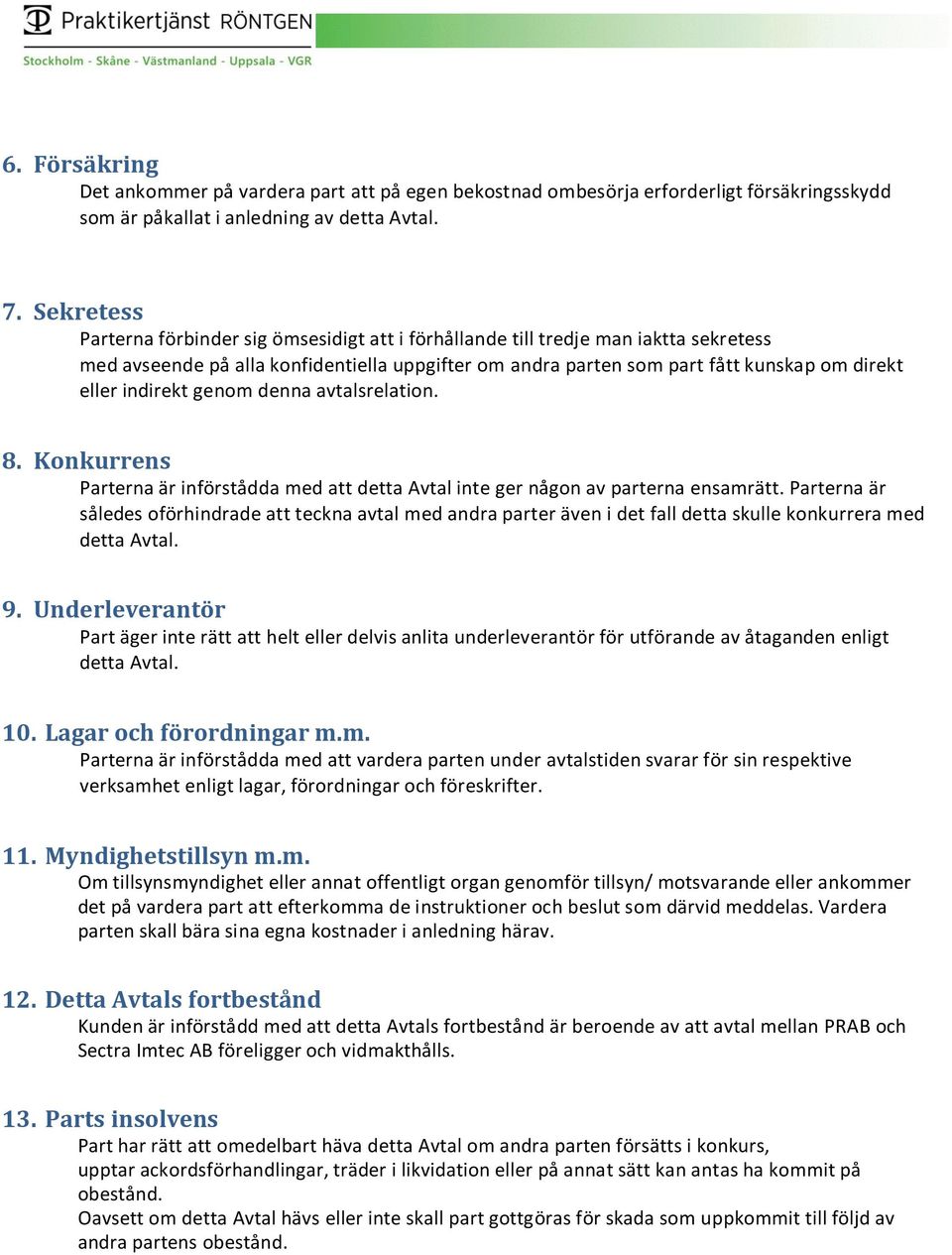 indirekt genom denna avtalsrelation. 8. Konkurrens Parterna är införstådda med att detta Avtal inte ger någon av parterna ensamrätt.