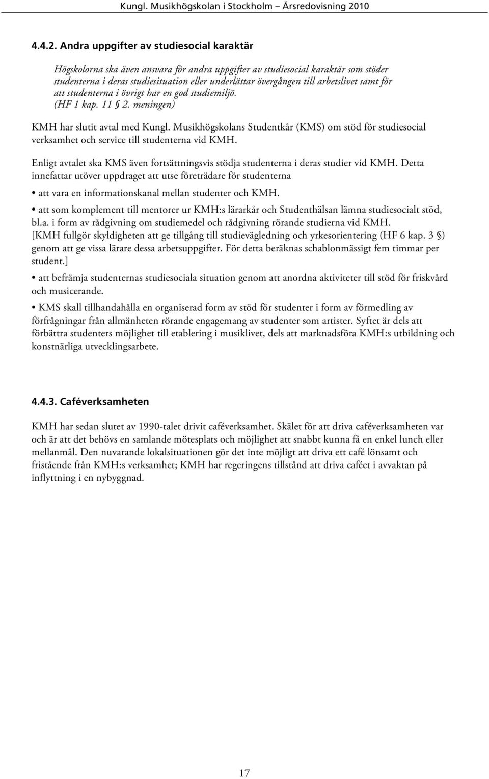 arbetslivet samt för att studenterna i övrigt har en god studiemiljö. (HF 1 kap. 11 2. meningen) KMH har slutit avtal med Kungl.