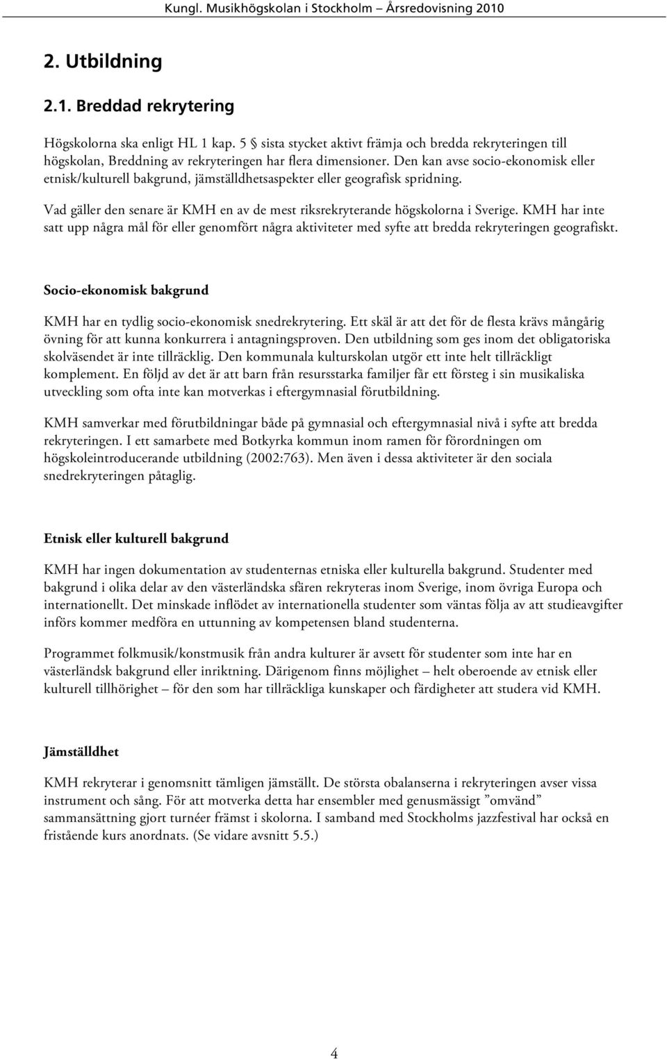 KMH har inte satt upp några mål för eller genomfört några aktiviteter med syfte att bredda rekryteringen geografiskt. Socio-ekonomisk bakgrund KMH har en tydlig socio-ekonomisk snedrekrytering.