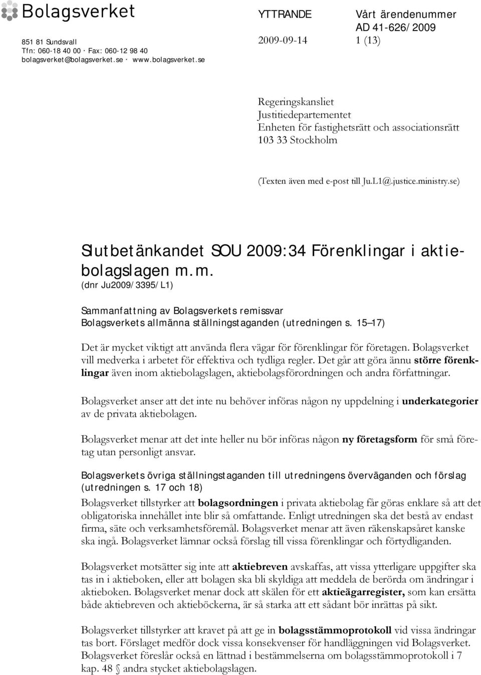 se) Slutbetänkandet SOU 2009:34 Förenklingar i aktiebolagslagen m.m. (dnr Ju2009/3395/L1) Sammanfattning av Bolagsverkets remissvar Bolagsverkets allmänna ställningstaganden (utredningen s.