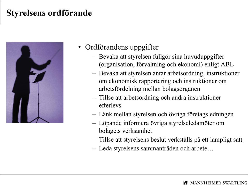 bolagsorganen Tillse att arbetsordning och andra instruktioner efterlevs Länk mellan styrelsen och övriga företagsledningen Löpande