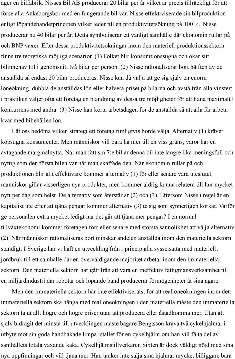 Detta symboliserar ett vanligt samhälle där ekonomin rullar på och BNP växer. Efter dessa produktivitetsökningar inom den materiell produktionssektorn finns tre teoretiska möjliga scenarior.