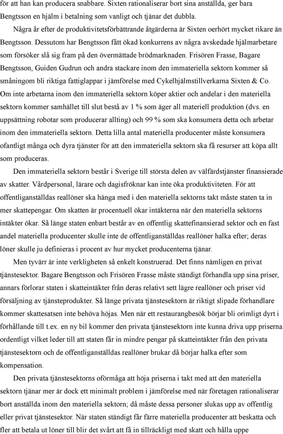 Dessutom har Bengtsson fått ökad konkurrens av några avskedade hjälmarbetare som försöker slå sig fram på den övermättade brödmarknaden.