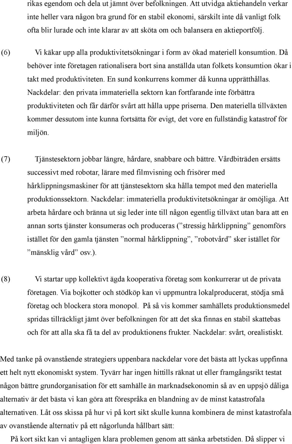 (6) Vi käkar upp alla produktivitetsökningar i form av ökad materiell konsumtion. Då behöver inte företagen rationalisera bort sina anställda utan folkets konsumtion ökar i takt med produktiviteten.