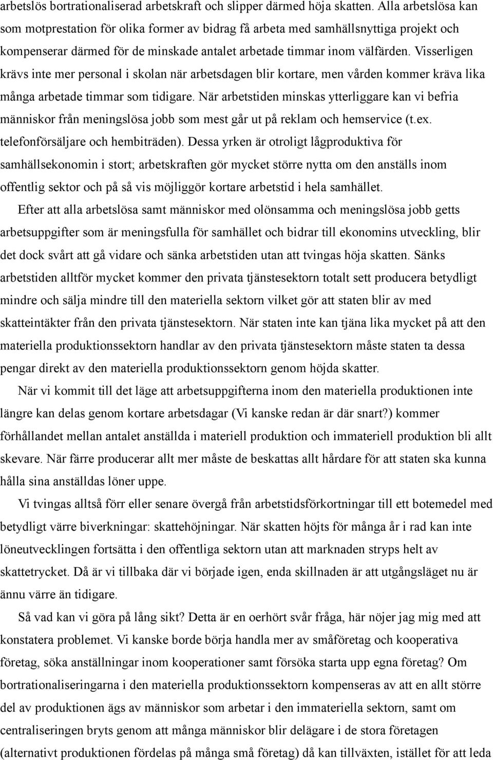 Visserligen krävs inte mer personal i skolan när arbetsdagen blir kortare, men vården kommer kräva lika många arbetade timmar som tidigare.