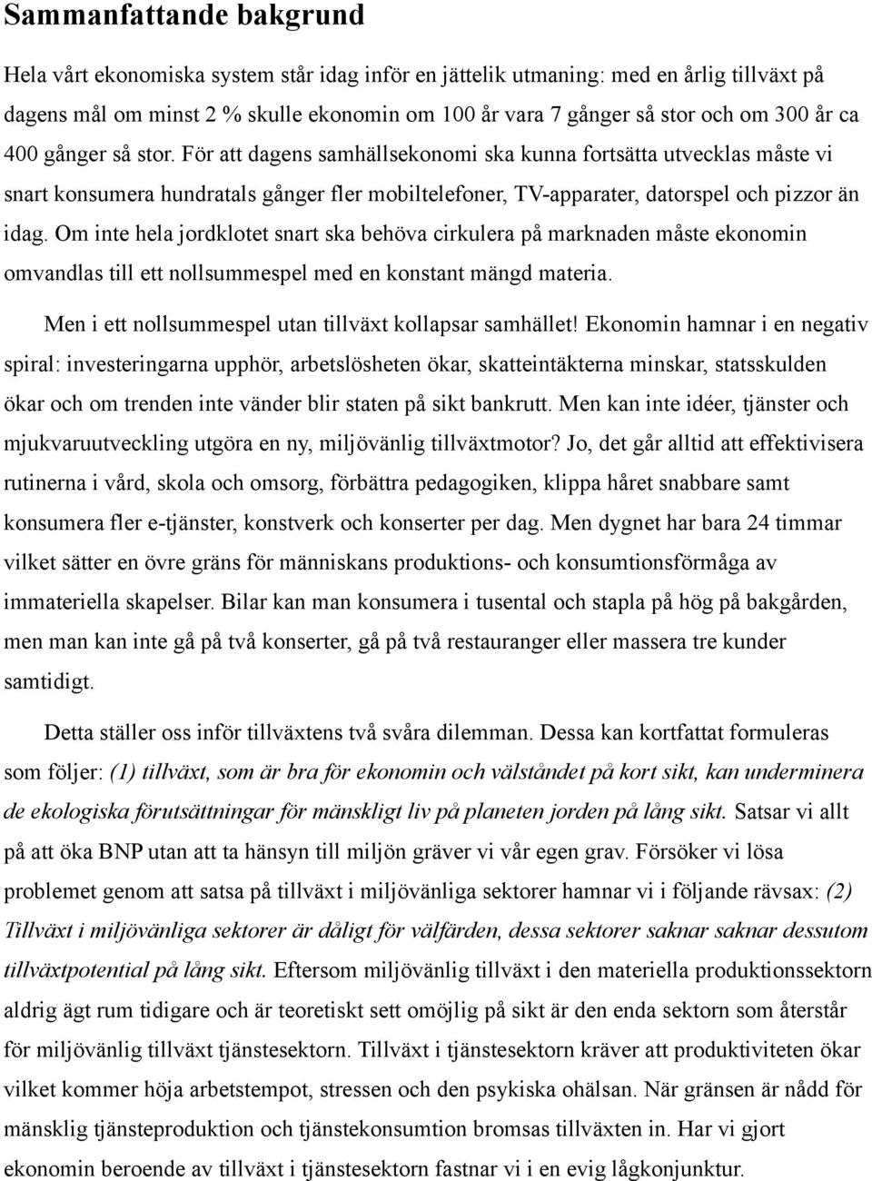 Om inte hela jordklotet snart ska behöva cirkulera på marknaden måste ekonomin omvandlas till ett nollsummespel med en konstant mängd materia.