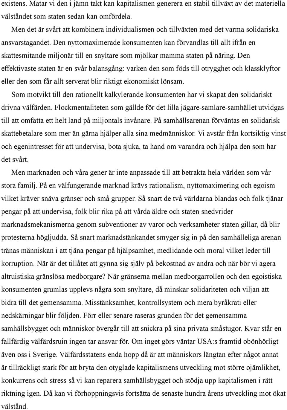 Den nyttomaximerade konsumenten kan förvandlas till allt ifrån en skattesmitande miljonär till en snyltare som mjölkar mamma staten på näring.