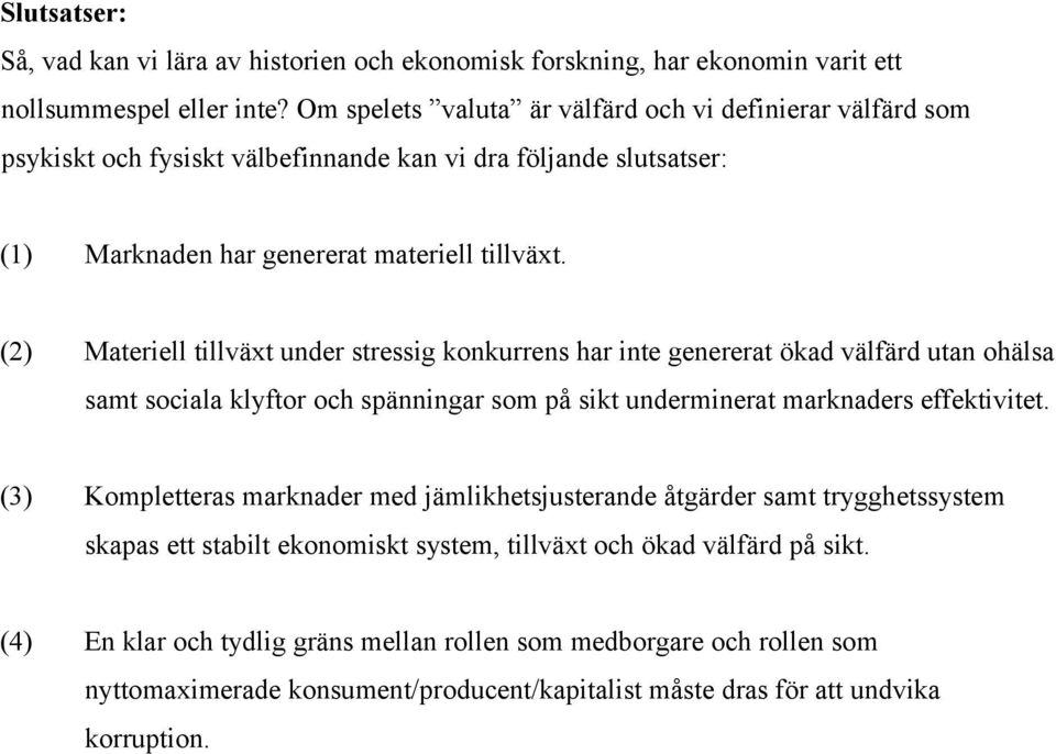 (2) Materiell tillväxt under stressig konkurrens har inte genererat ökad välfärd utan ohälsa samt sociala klyftor och spänningar som på sikt underminerat marknaders effektivitet.