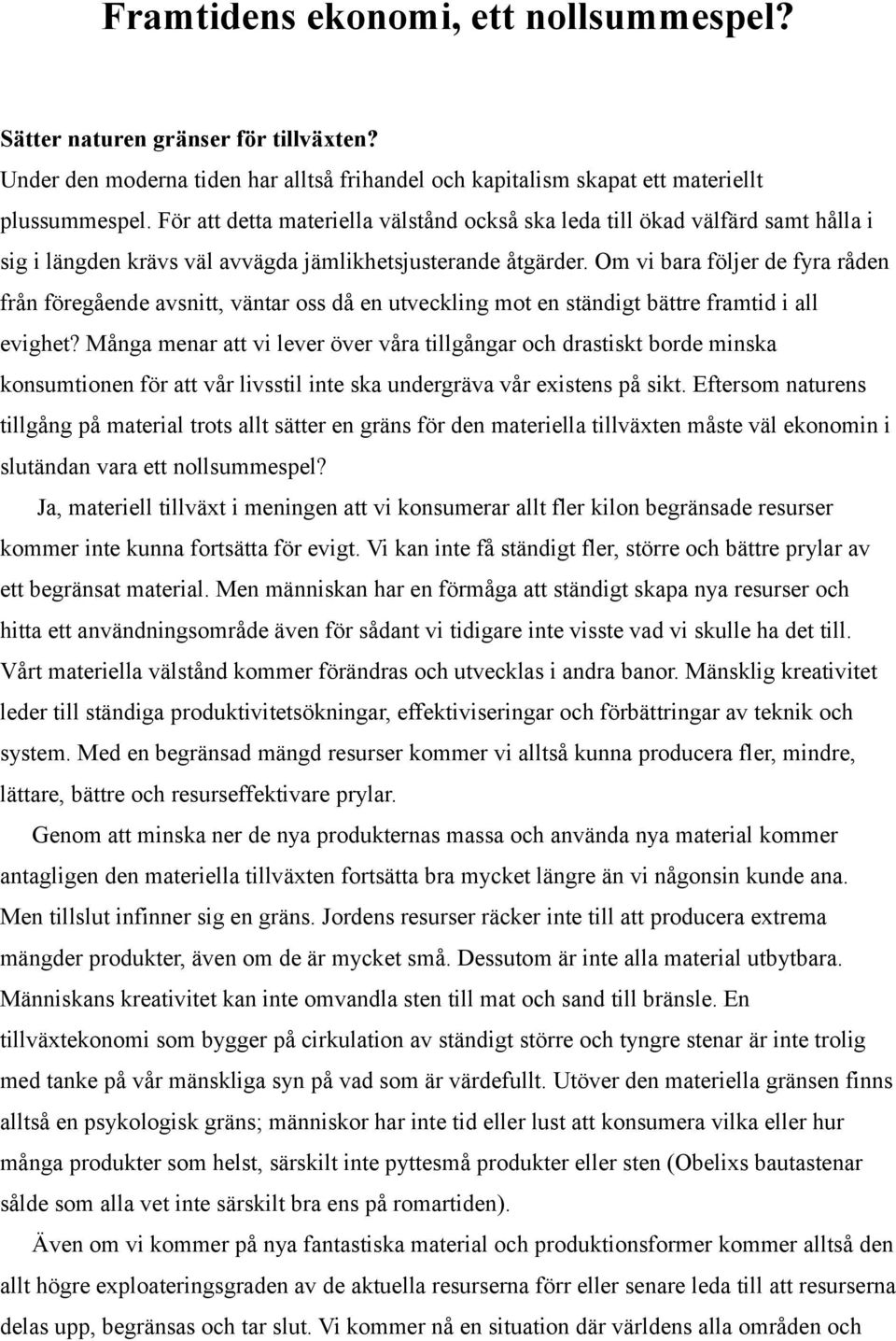 Om vi bara följer de fyra råden från föregående avsnitt, väntar oss då en utveckling mot en ständigt bättre framtid i all evighet?