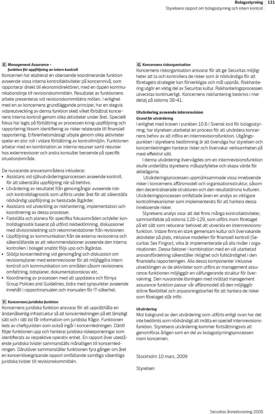 direkt till ekonomidirektören, med en öppen kommunikationslinje till revisionskommittén. Resultatet av funktionens arbete presenteras vid revisionskommitténs möten.