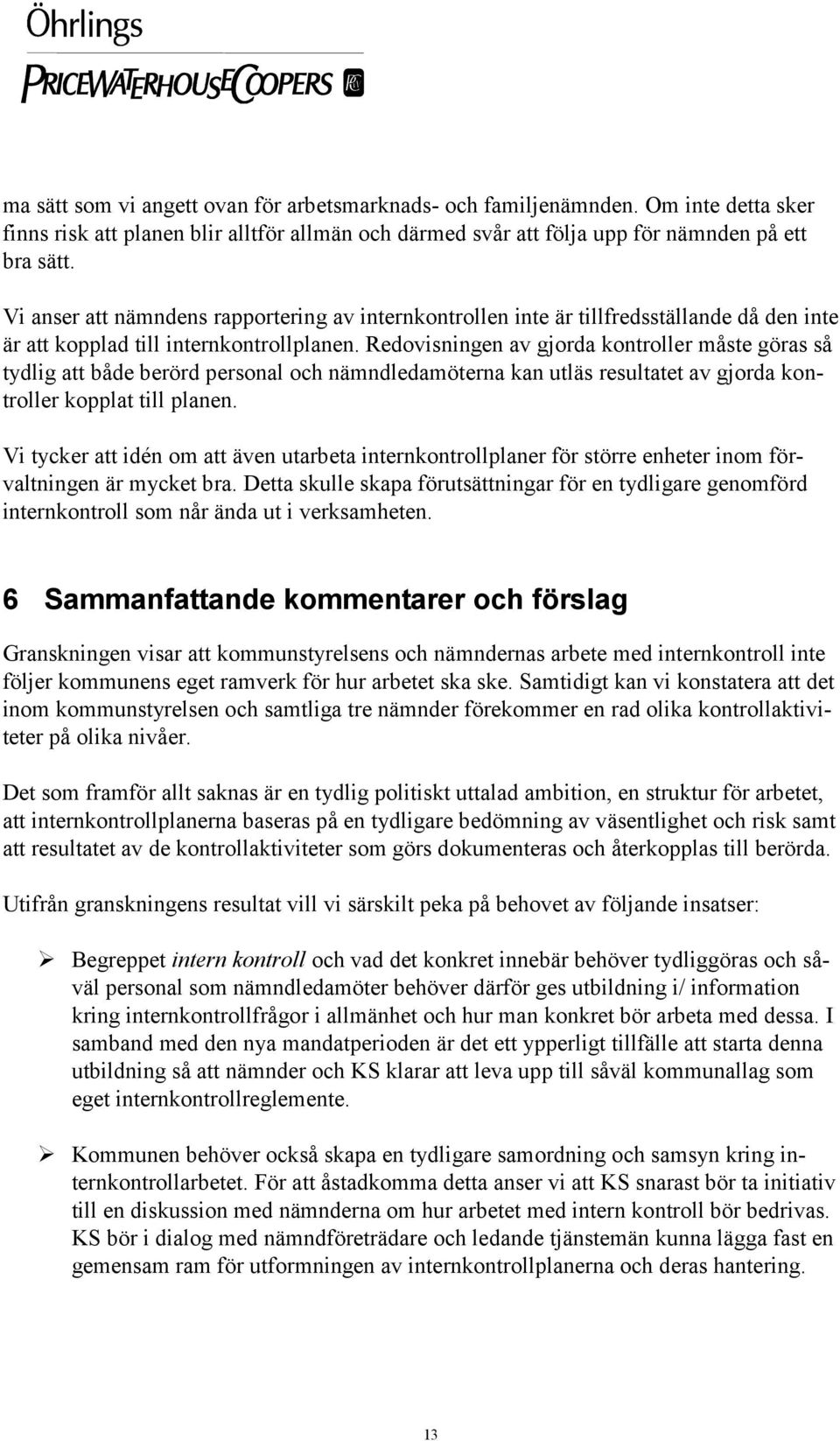 Redovisningen av gjorda kontroller måste göras så tydlig att både berörd personal och nämndledamöterna kan utläs resultatet av gjorda kontroller kopplat till planen.