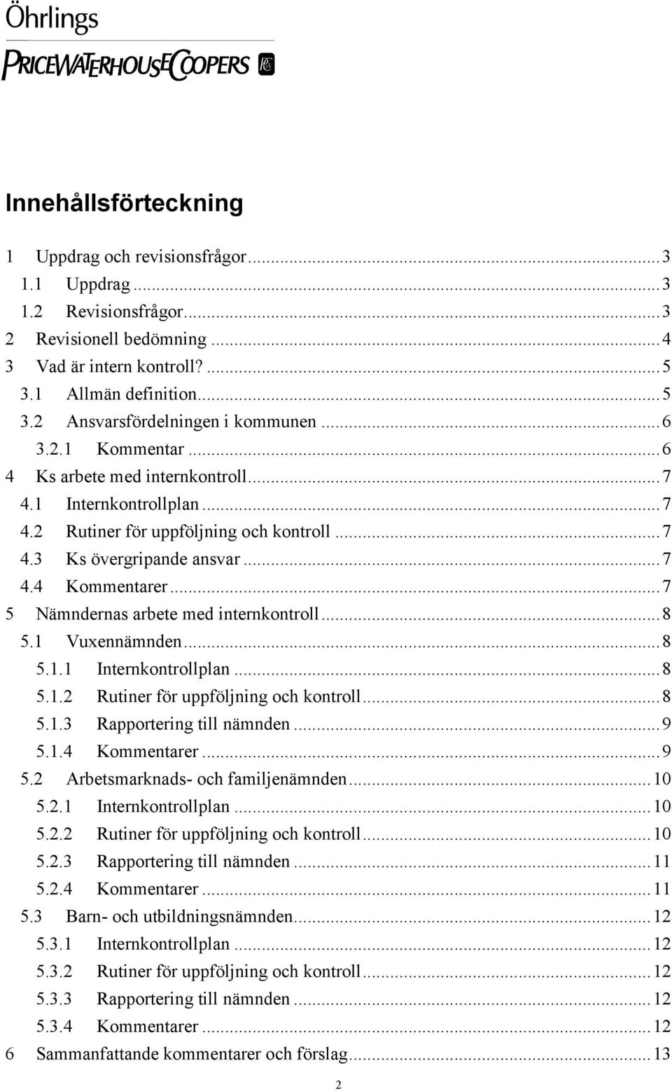 ..7 5 Nämndernas arbete med internkontroll...8 5.1 Vuxennämnden...8 5.1.1 Internkontrollplan...8 5.1.2 Rutiner för uppföljning och kontroll...8 5.1.3 Rapportering till nämnden...9 5.1.4 Kommentarer.