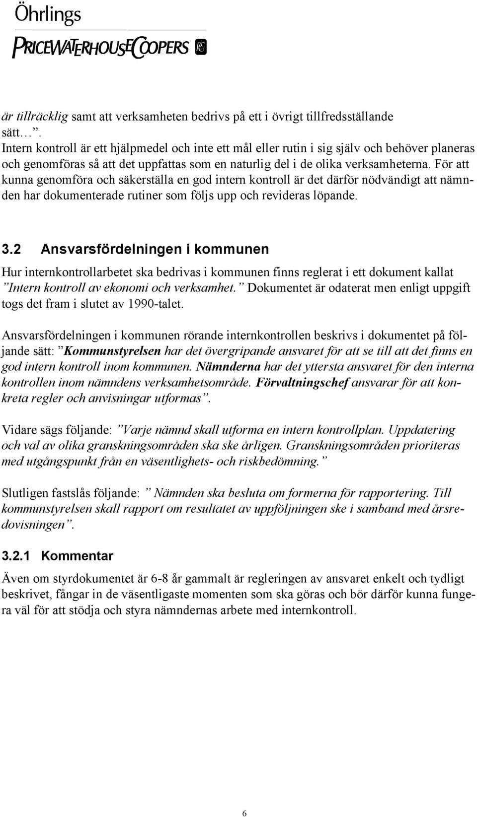 För att kunna genomföra och säkerställa en god intern kontroll är det därför nödvändigt att nämnden har dokumenterade rutiner som följs upp och revideras löpande. 3.