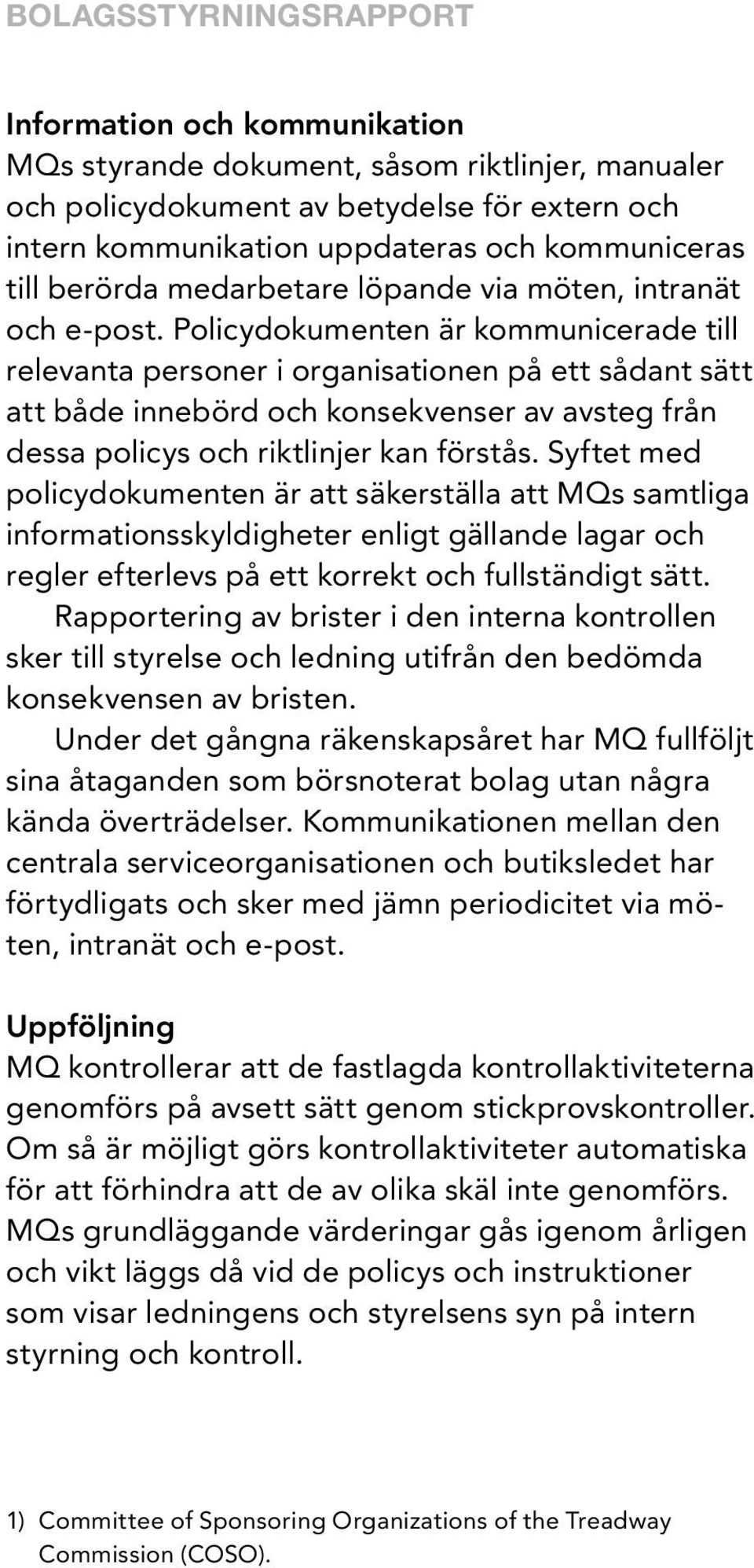 Policydokumenten är kommunicerade till relevanta personer i organisationen på ett sådant sätt att både innebörd och konsekvenser av avsteg från dessa policys och riktlinjer kan förstås.