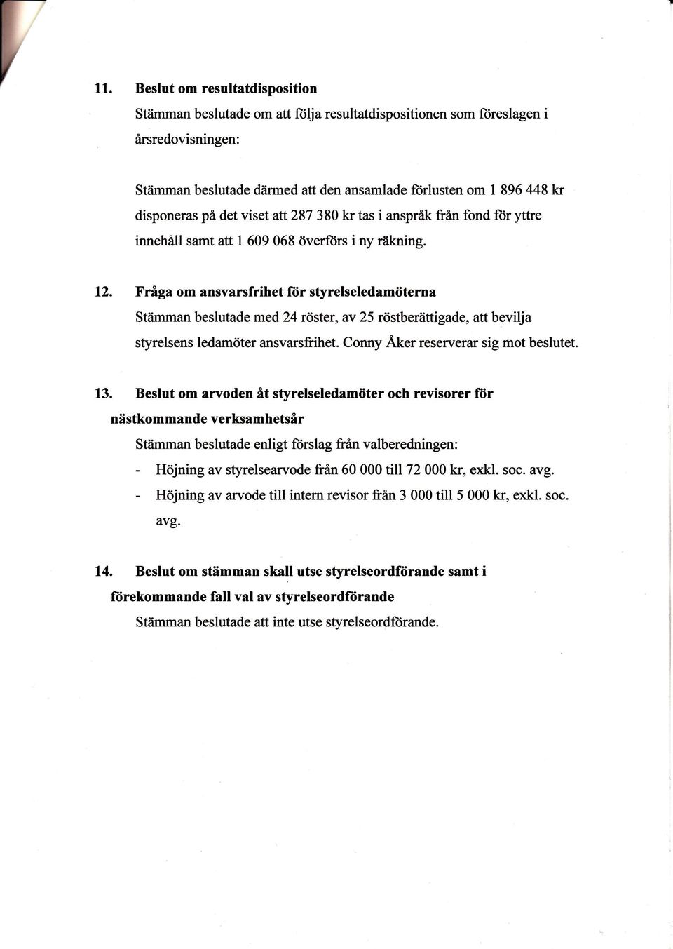 Frflga om ansyarsfrihet fiir styrelseledamdterna St6mman beslutade med24 rdster, av 25 rdstberflttigade, att bevilja styrelsens ledamdter ansvarsfrihet. Conny Aker reserverar sig mot beslutet. 13.