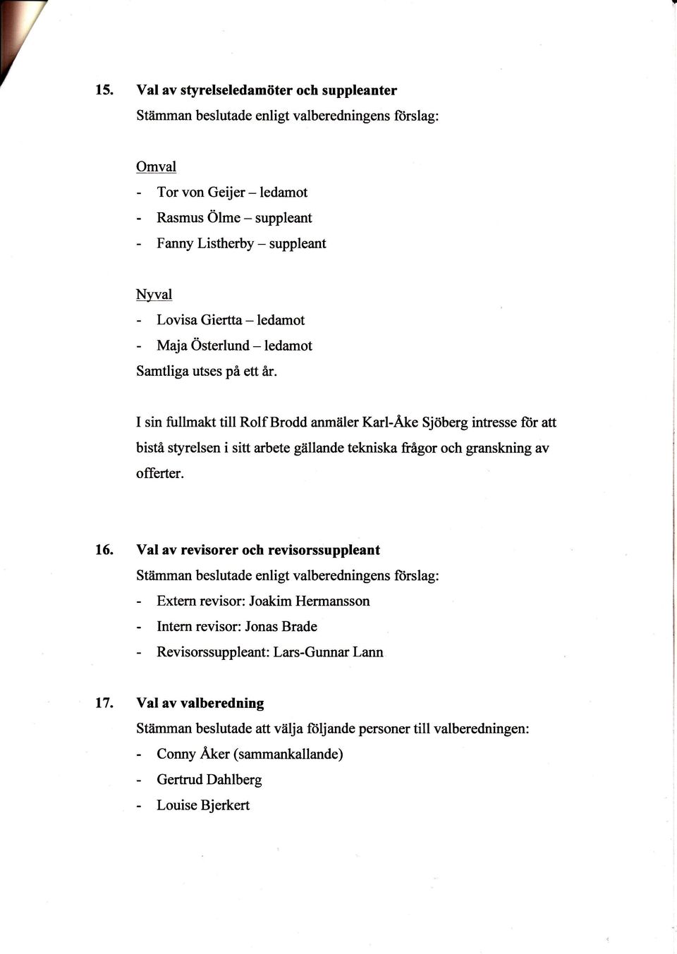 I sin fullmakt tilt Rolf Brodd anmfller Karl-Ake Sjriberg intresse ftir aff bisti styrelsen i sitt arbete g6llande tekniska frigor och granskning av offerter. 16.