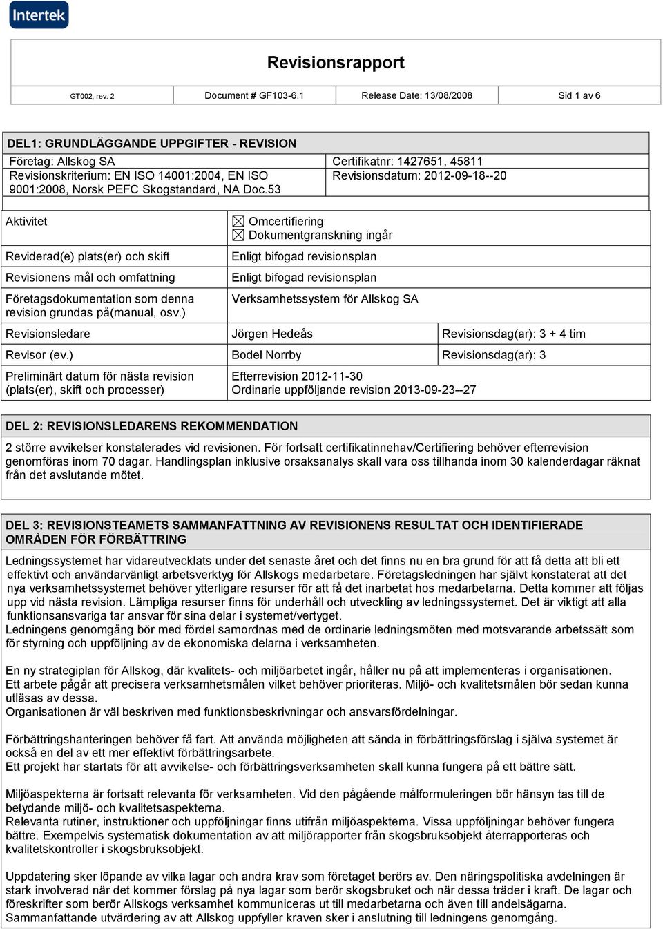 2012-09-18--20 9001:2008, Norsk PEFC Skogstandard, NA Doc.53 Aktivitet Reviderad(e) plats(er) och skift Revisionens mål och omfattning Företagsdokumentation som denna revision grundas på(manual, osv.