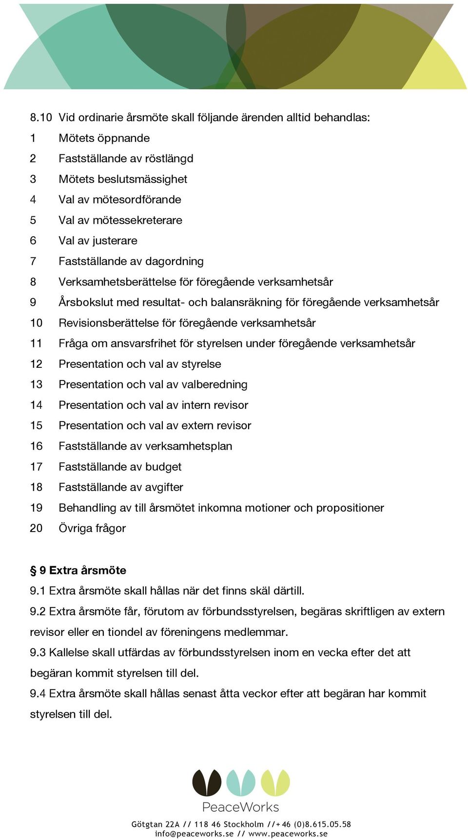 föregående verksamhetsår 11 Fråga om ansvarsfrihet för styrelsen under föregående verksamhetsår 12 Presentation och val av styrelse 13 Presentation och val av valberedning 14 Presentation och val av