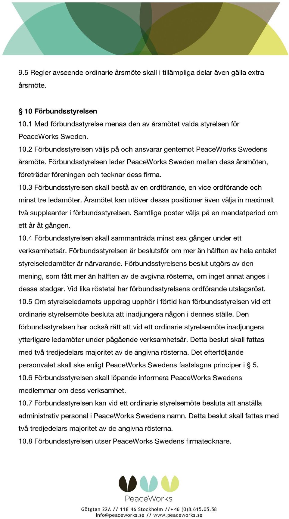 3 Förbundsstyrelsen skall bestå av en ordförande, en vice ordförande och minst tre ledamöter. Årsmötet kan utöver dessa positioner även välja in maximalt två suppleanter i förbundsstyrelsen.