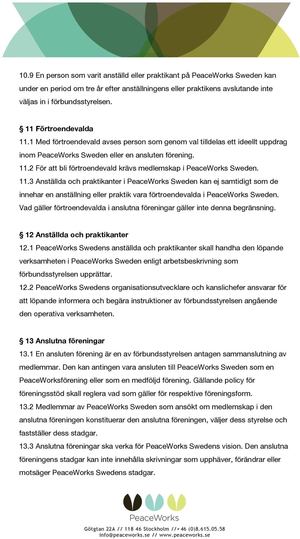 11.3 Anställda och praktikanter i PeaceWorks Sweden kan ej samtidigt som de innehar en anställning eller praktik vara förtroendevalda i PeaceWorks Sweden.