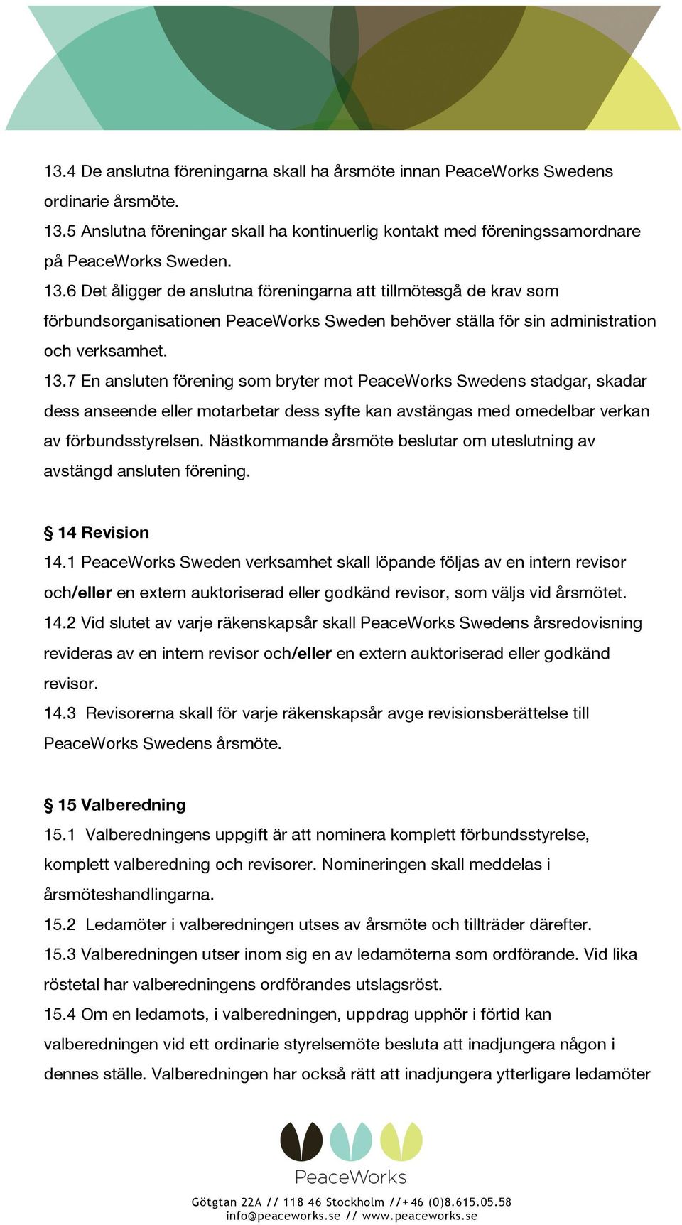 6 Det åligger de anslutna föreningarna att tillmötesgå de krav som förbundsorganisationen PeaceWorks Sweden behöver ställa för sin administration och verksamhet. 13.