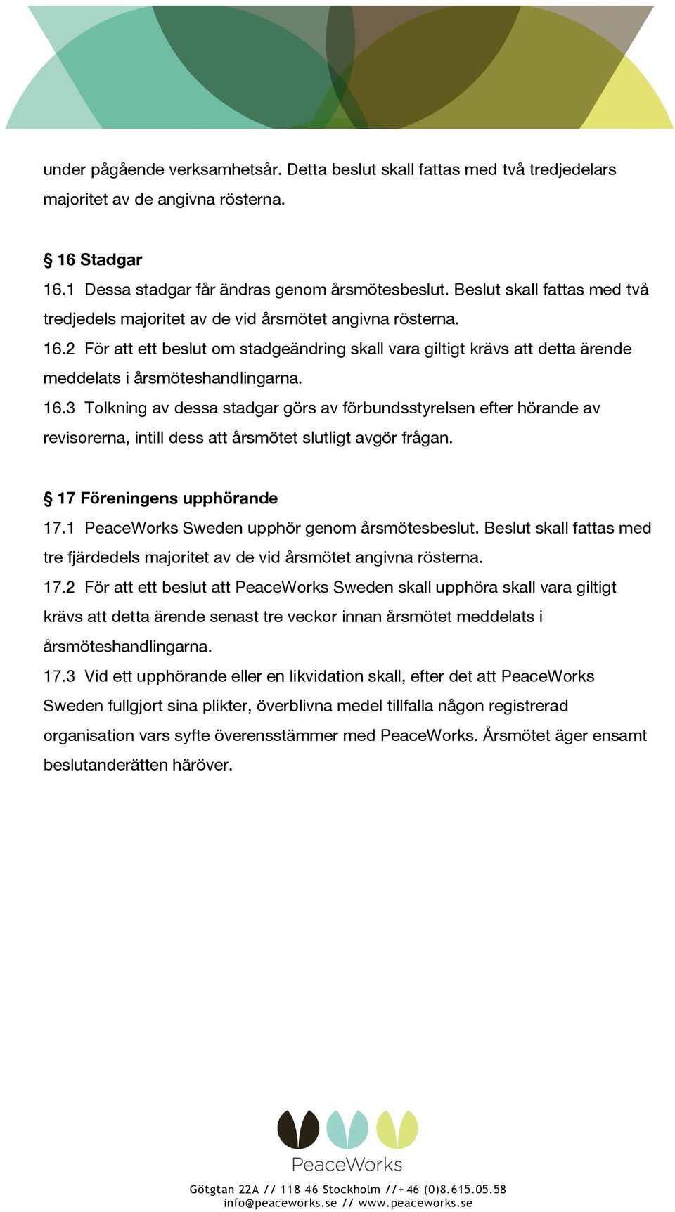 2 För att ett beslut om stadgeändring skall vara giltigt krävs att detta ärende meddelats i årsmöteshandlingarna. 16.