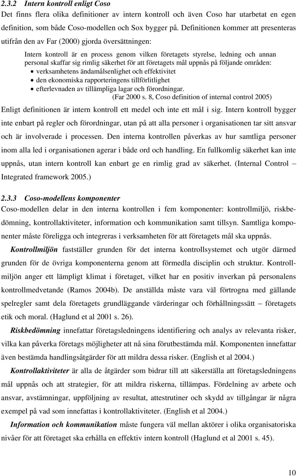 säkerhet för att företagets mål uppnås på följande områden: verksamhetens ändamålsenlighet och effektivitet den ekonomiska rapporteringens tillförlitlighet efterlevnaden av tillämpliga lagar och