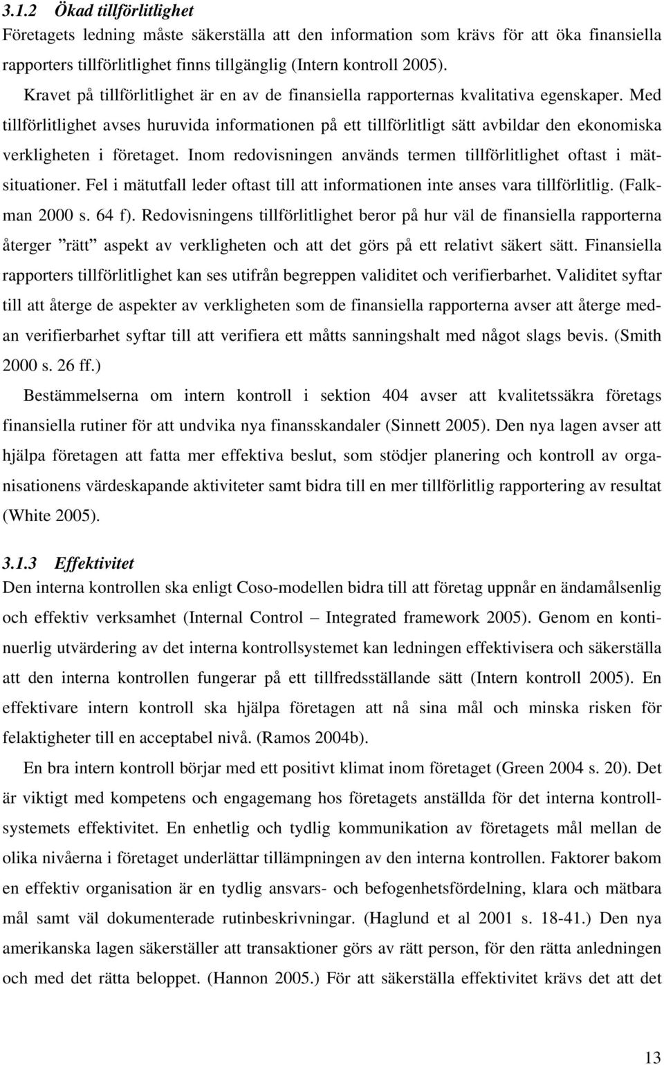 Med tillförlitlighet avses huruvida informationen på ett tillförlitligt sätt avbildar den ekonomiska verkligheten i företaget.