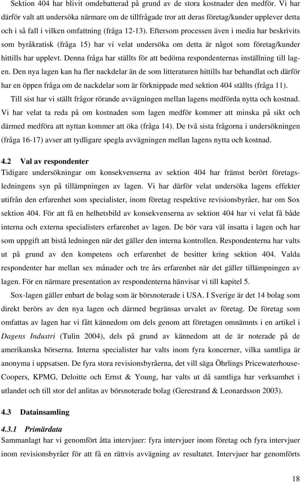 Eftersom processen även i media har beskrivits som byråkratisk (fråga 15) har vi velat undersöka om detta är något som företag/kunder hittills har upplevt.