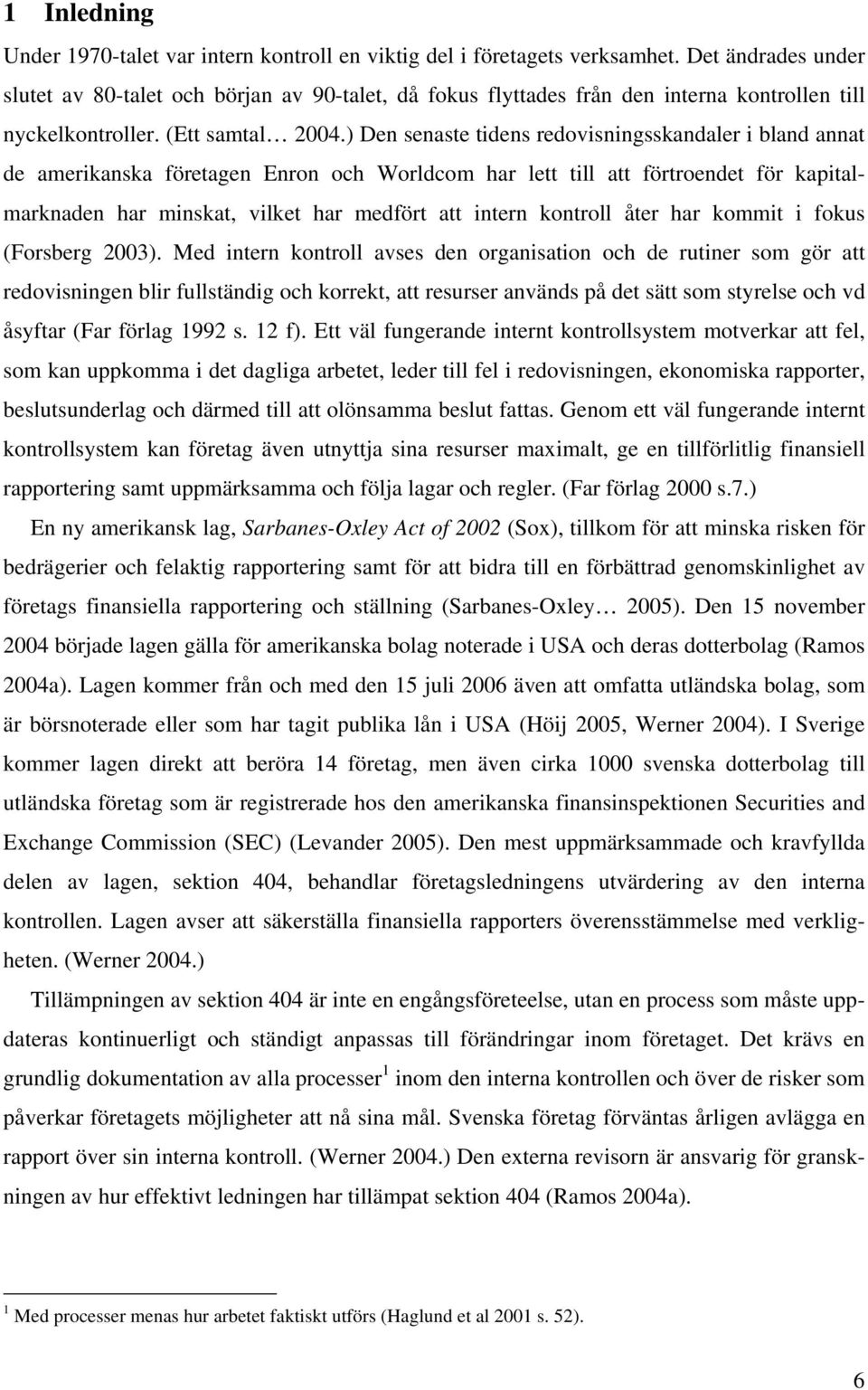 ) Den senaste tidens redovisningsskandaler i bland annat de amerikanska företagen Enron och Worldcom har lett till att förtroendet för kapitalmarknaden har minskat, vilket har medfört att intern