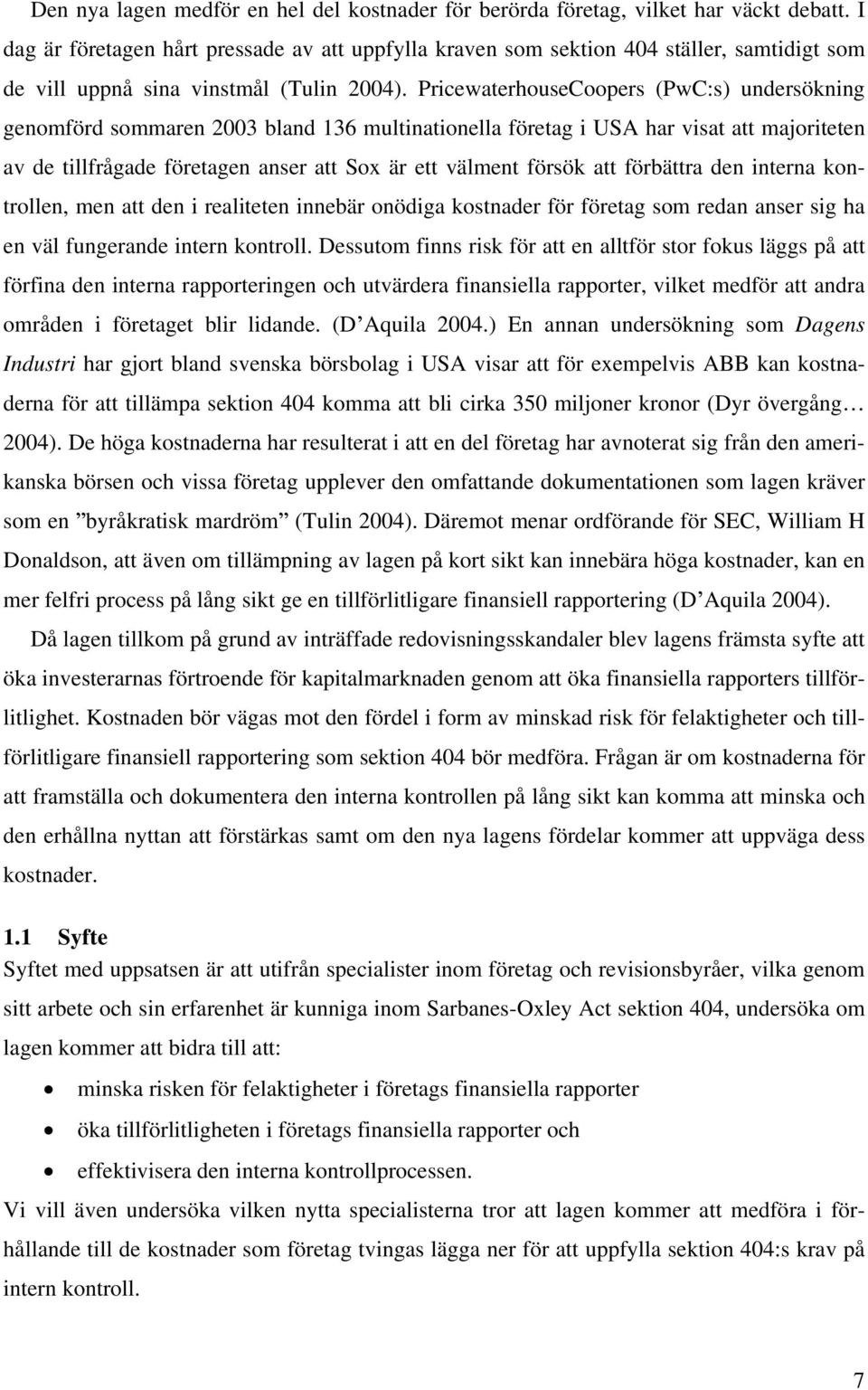 PricewaterhouseCoopers (PwC:s) undersökning genomförd sommaren 2003 bland 136 multinationella företag i USA har visat att majoriteten av de tillfrågade företagen anser att Sox är ett välment försök