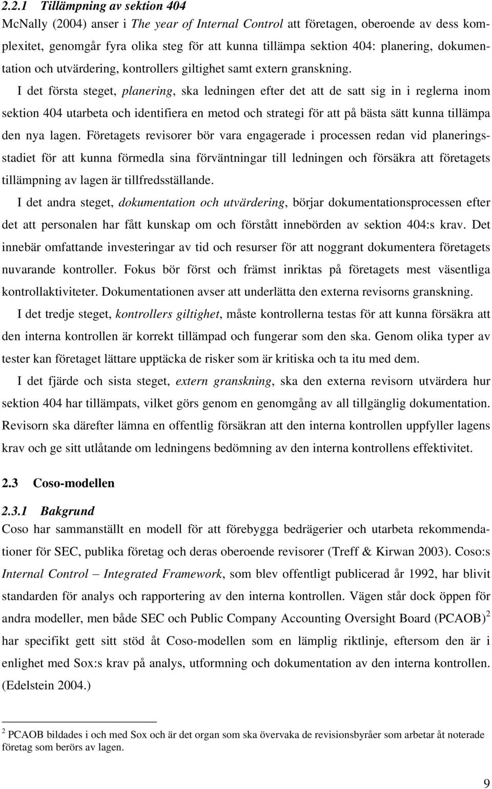 I det första steget, planering, ska ledningen efter det att de satt sig in i reglerna inom sektion 404 utarbeta och identifiera en metod och strategi för att på bästa sätt kunna tillämpa den nya